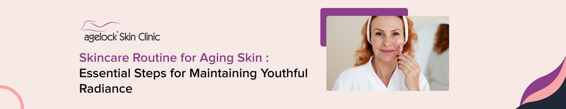 Skincare Routine for Aging Skin : Essential Steps for Maintaining Youthful Radiance